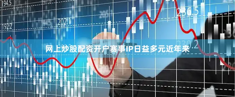 网上炒股配资开户赛事IP日益多元近年来
