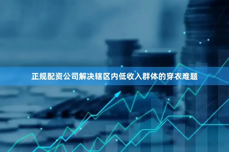 正规配资公司解决辖区内低收入群体的穿衣难题