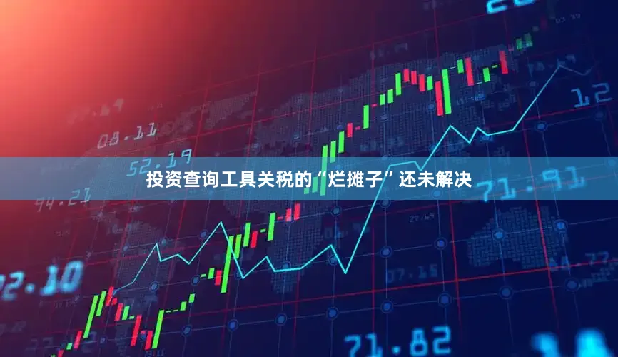 投资查询工具关税的“烂摊子”还未解决