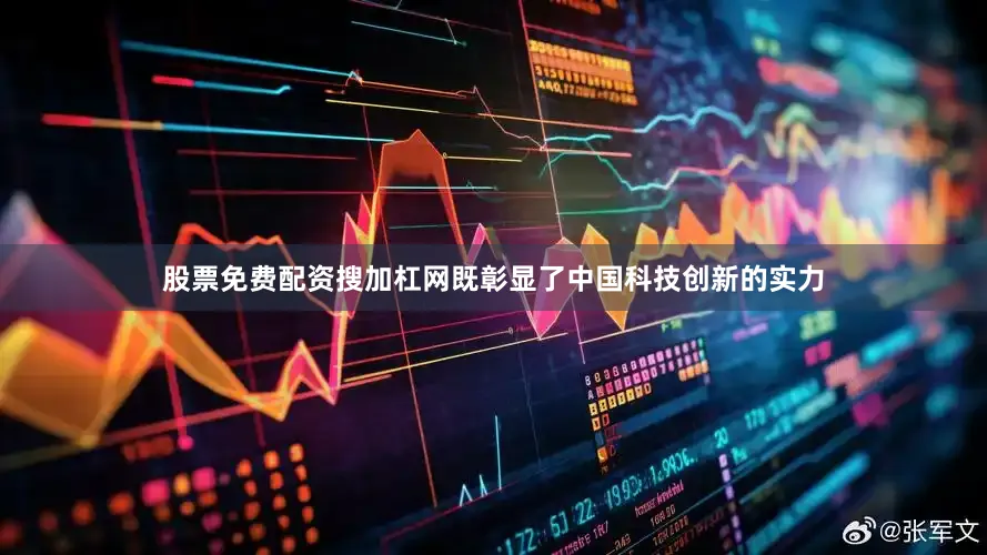 股票免费配资搜加杠网既彰显了中国科技创新的实力