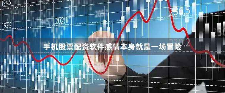 手机股票配资软件感情本身就是一场冒险