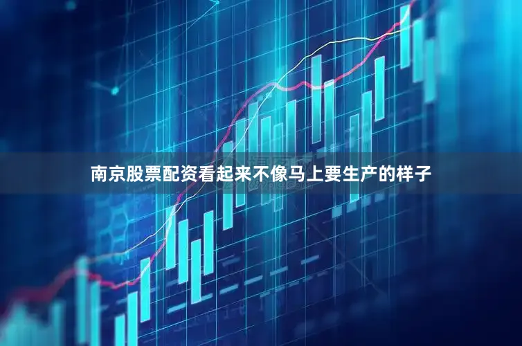 南京股票配资看起来不像马上要生产的样子